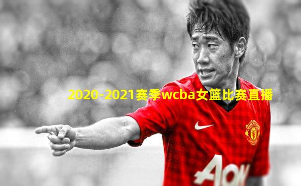 2020-2021赛季wcba女篮比赛直播