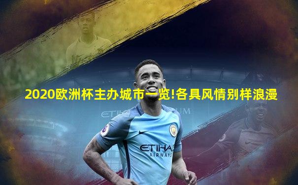 2020欧洲杯主办城市一览!各具风情别样浪漫