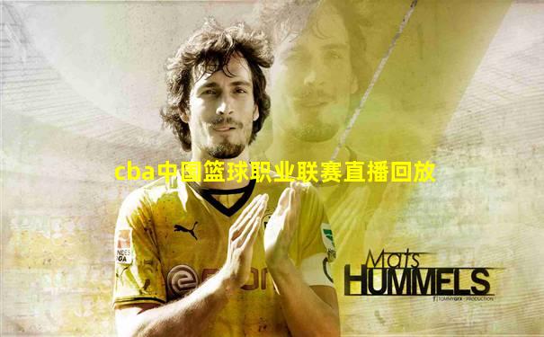cba中国篮球职业联赛直播回放