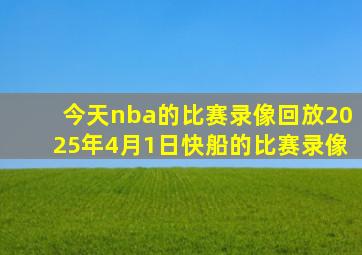 今天nba的比赛录像回放2025年4月1日快船的比赛录像