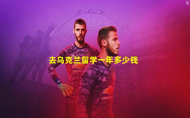 去乌克兰留学一年多少钱