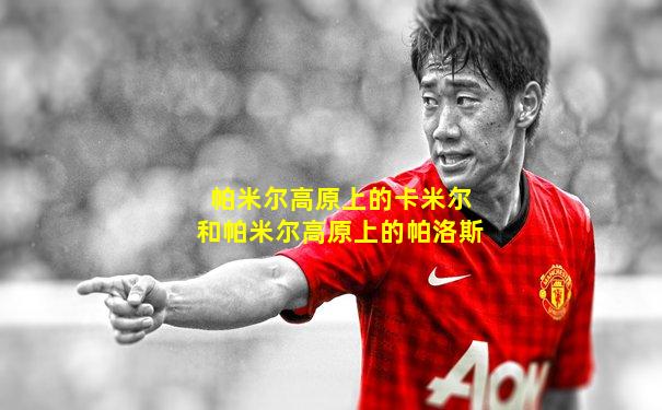 帕米尔高原上的卡米尔和帕米尔高原上的帕洛斯