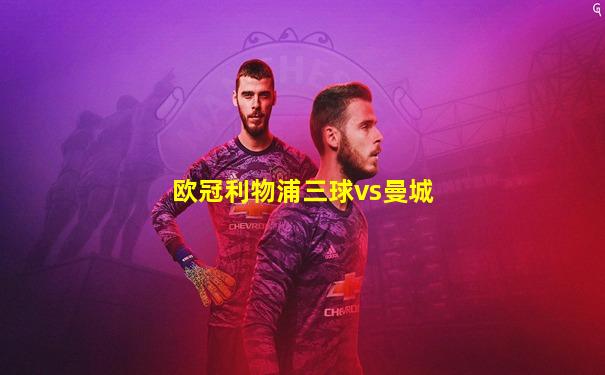 欧冠利物浦三球vs曼城