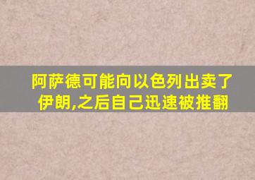 阿萨德可能向以色列出卖了伊朗,之后自己迅速被推翻
