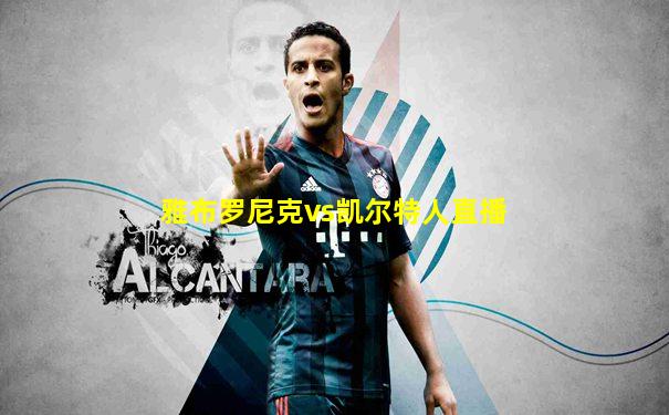 雅布罗尼克vs凯尔特人直播
