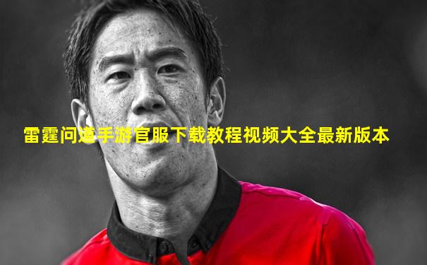 雷霆问道手游官服下载教程视频大全最新版本